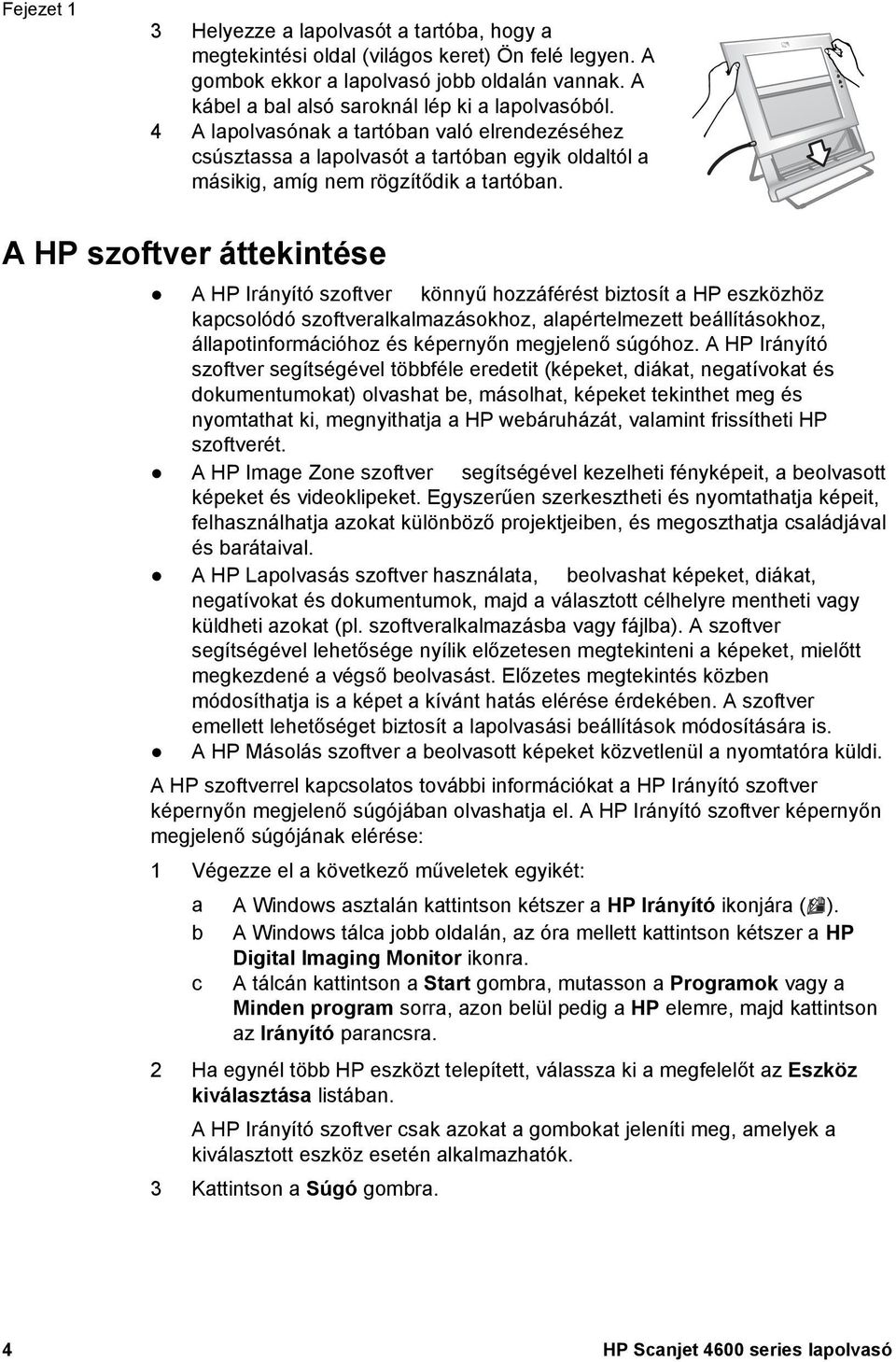 A HP szoftver áttekintése A HP Irányító szoftver könnyű hozzáférést biztosít a HP eszközhöz kapcsolódó szoftveralkalmazásokhoz, alapértelmezett beállításokhoz, állapotinformációhoz és képernyőn