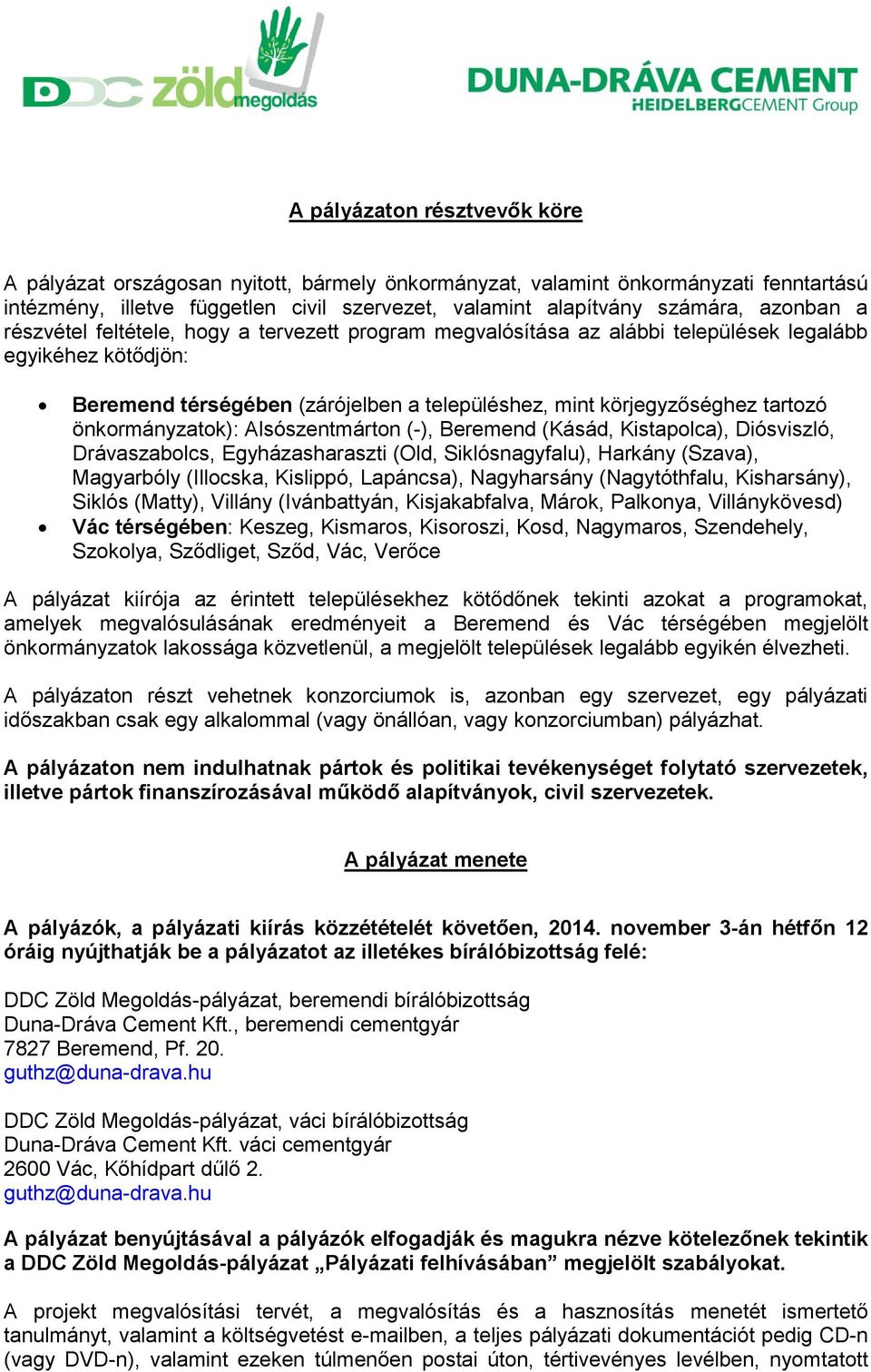 önkormányzatok): Alsószentmárton (-), Beremend (Kásád, Kistapolca), Diósviszló, Drávaszabolcs, Egyházasharaszti (Old, Siklósnagyfalu), Harkány (Szava), Magyarbóly (Illocska, Kislippó, Lapáncsa),