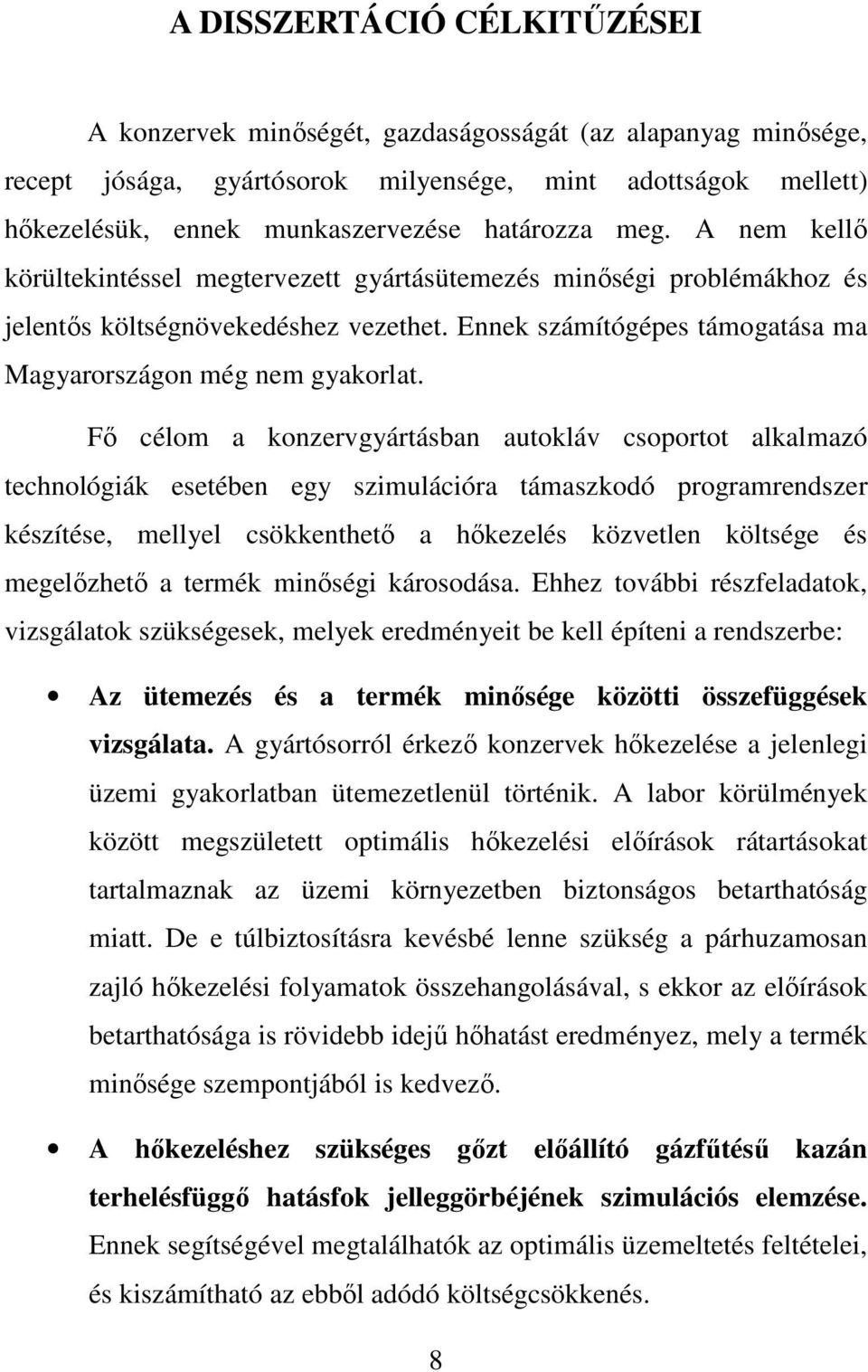 Fő célom a konzervgyártásban autokláv csoportot alkalmazó technológiák esetében egy szimulációra támaszkodó programrendszer készítése, mellyel csökkenthető a hőkezelés közvetlen költsége és