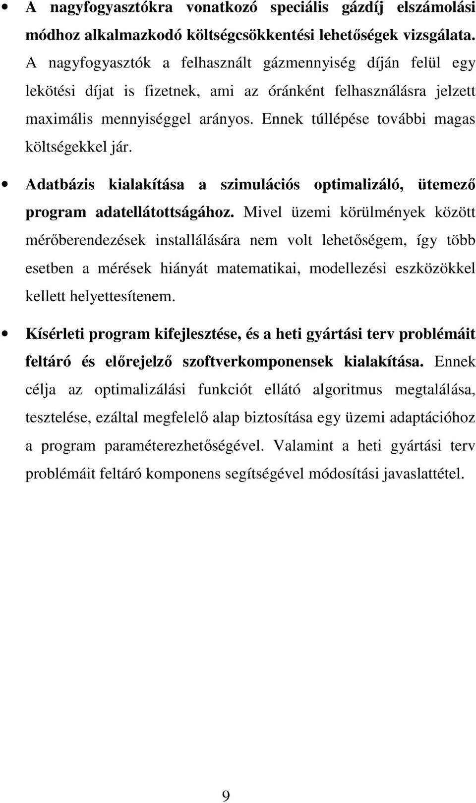 Ennek túllépése további magas költségekkel jár. Adatbázis kialakítása a szimulációs optimalizáló, ütemező program adatellátottságához.