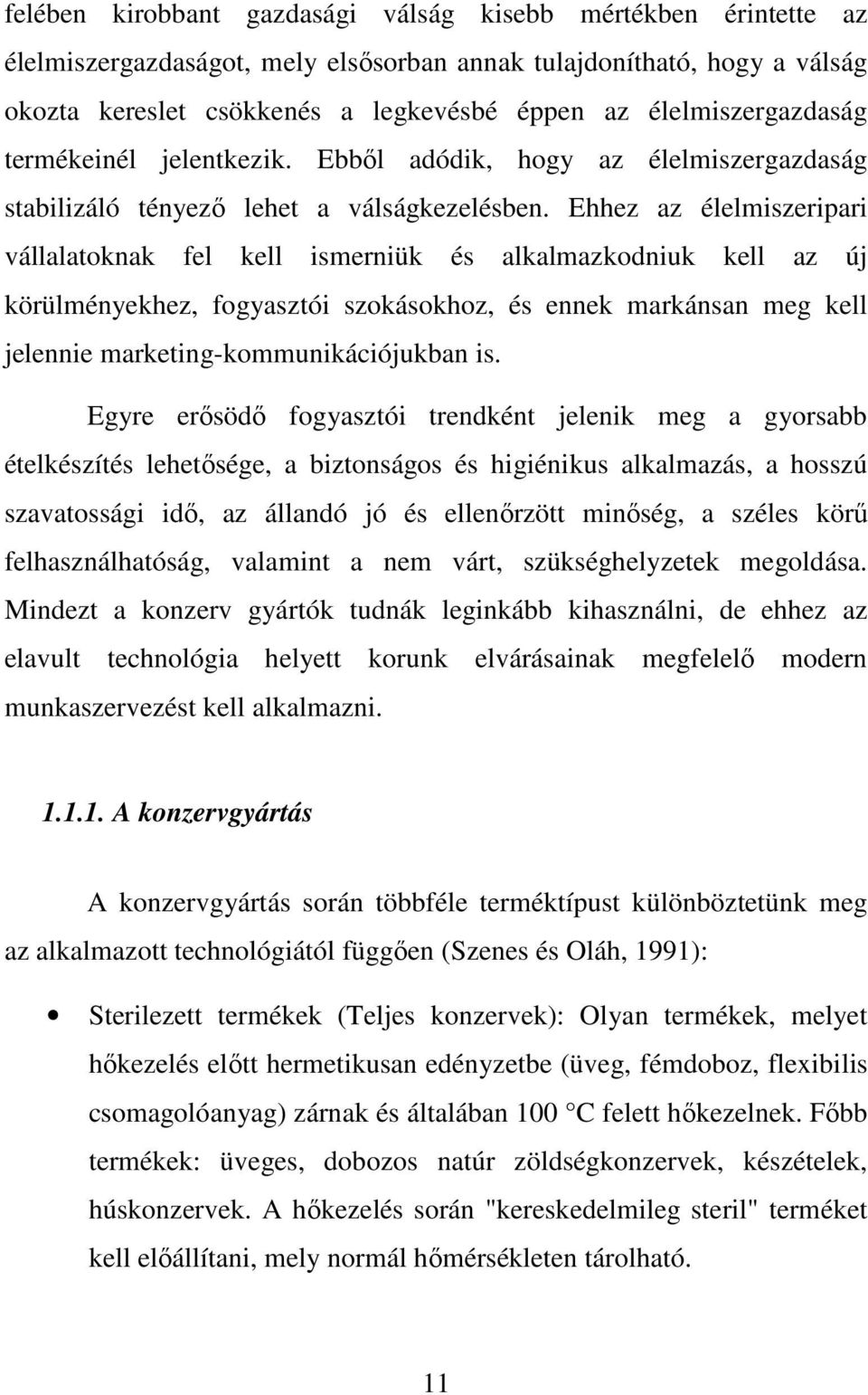 Ehhez az élelmiszeripari vállalatoknak fel kell ismerniük és alkalmazkodniuk kell az új körülményekhez, fogyasztói szokásokhoz, és ennek markánsan meg kell jelennie marketing-kommunikációjukban is.