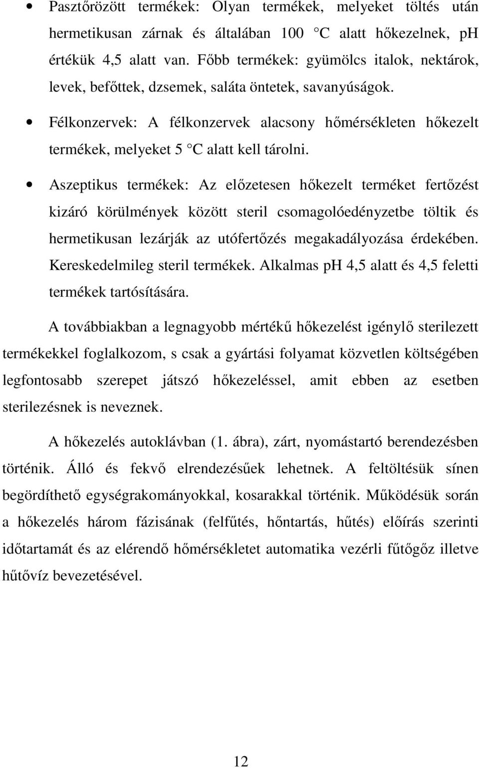 Félkonzervek: A félkonzervek alacsony hőmérsékleten hőkezelt termékek, melyeket 5 C alatt kell tárolni.