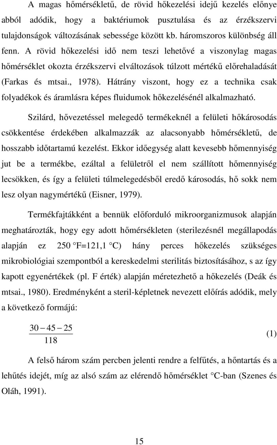 Hátrány viszont, hogy ez a technika csak folyadékok és áramlásra képes fluidumok hőkezelésénél alkalmazható.