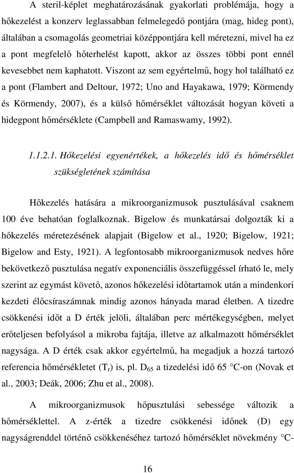 Viszont az sem egyértelmű, hogy hol található ez a pont (Flambert and Deltour, 1972; Uno and Hayakawa, 1979; Körmendy és Körmendy, 2007), és a külső hőmérséklet változását hogyan követi a hidegpont