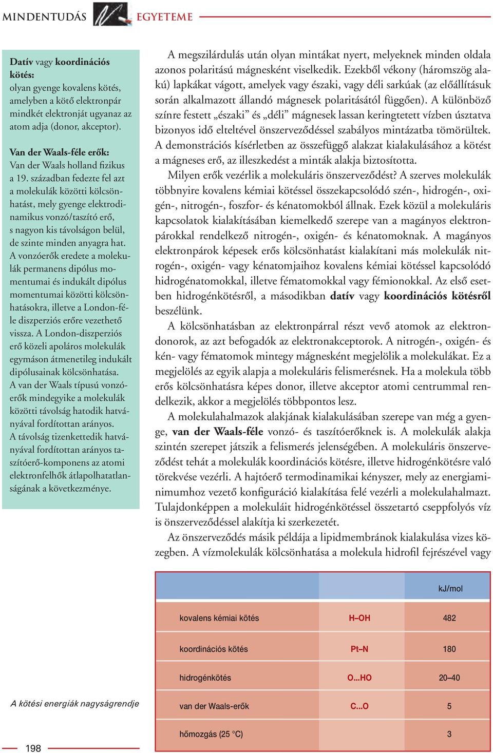 században fedezte fel azt a molekulák közötti kölcsönhatást, mely gyenge elektrodinamikus vonzó/taszító erô, s nagyon kis távolságon belül, de szinte minden anyagra hat.