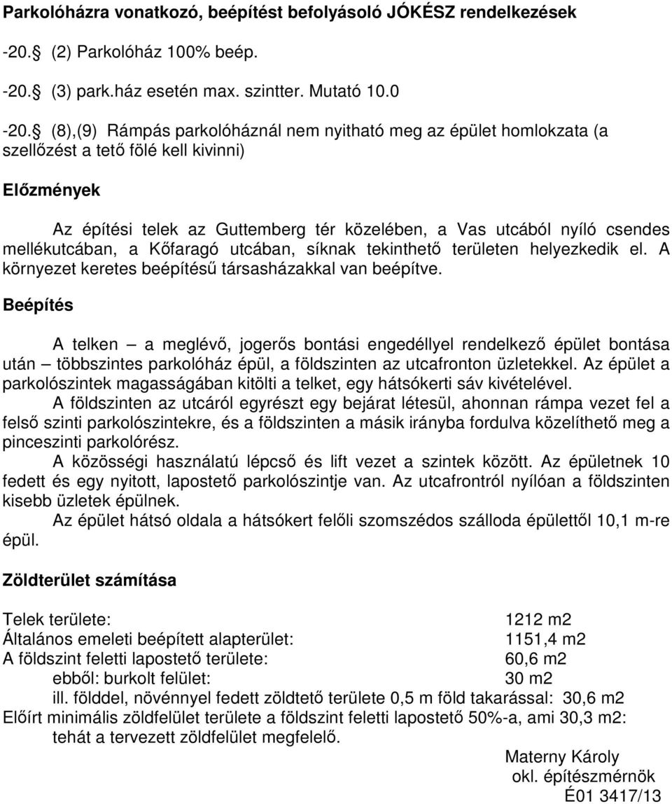 mellékutcában, a Kőfaragó utcában, síknak tekinthető területen helyezkedik el. A környezet keretes beépítésű társasházakkal van beépítve.