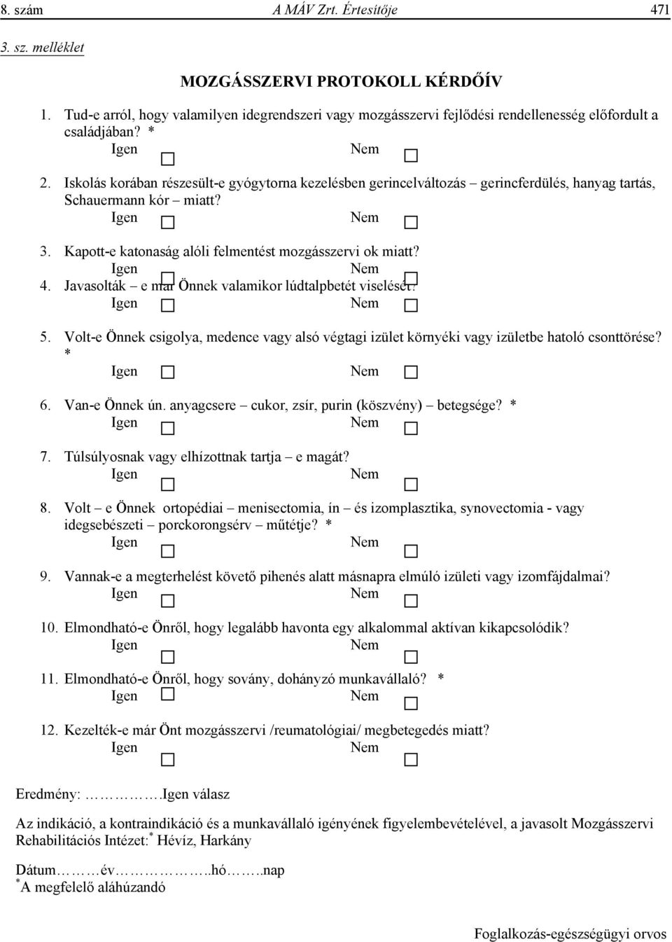 Javasolták e már Önnek valamikor lúdtalpbetét viselését? 5. Volt-e Önnek csigolya, medence vagy alsó végtagi izület környéki vagy izületbe hatoló csonttörése? * 6. Van-e Önnek ún.