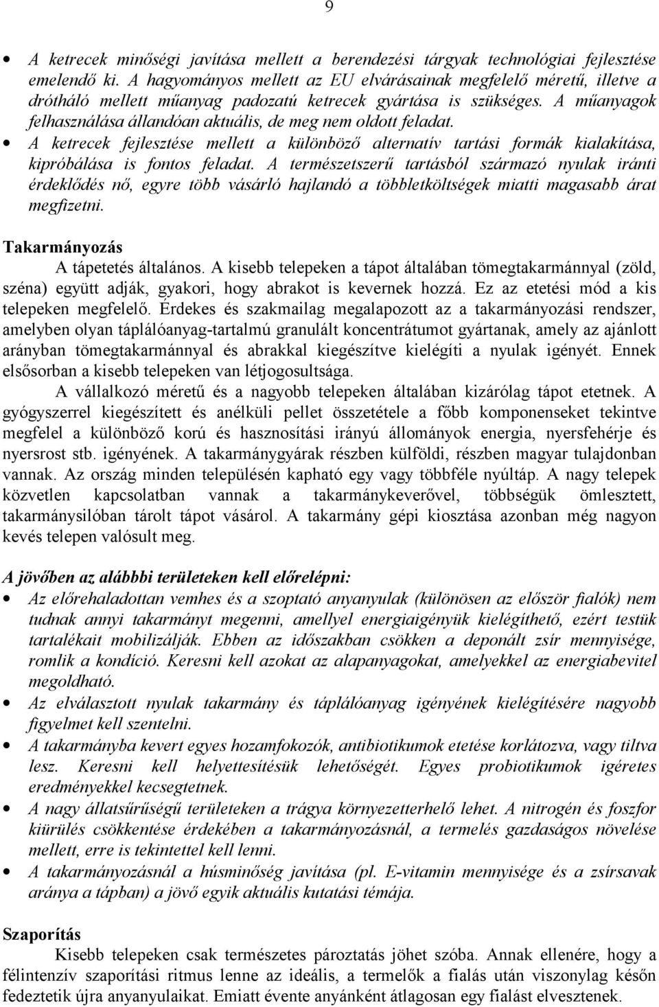 A műanyagok felhasználása állandóan aktuális, de meg nem oldott feladat. A ketrecek fejlesztése mellett a különböző alternatív tartási formák kialakítása, kipróbálása is fontos feladat.