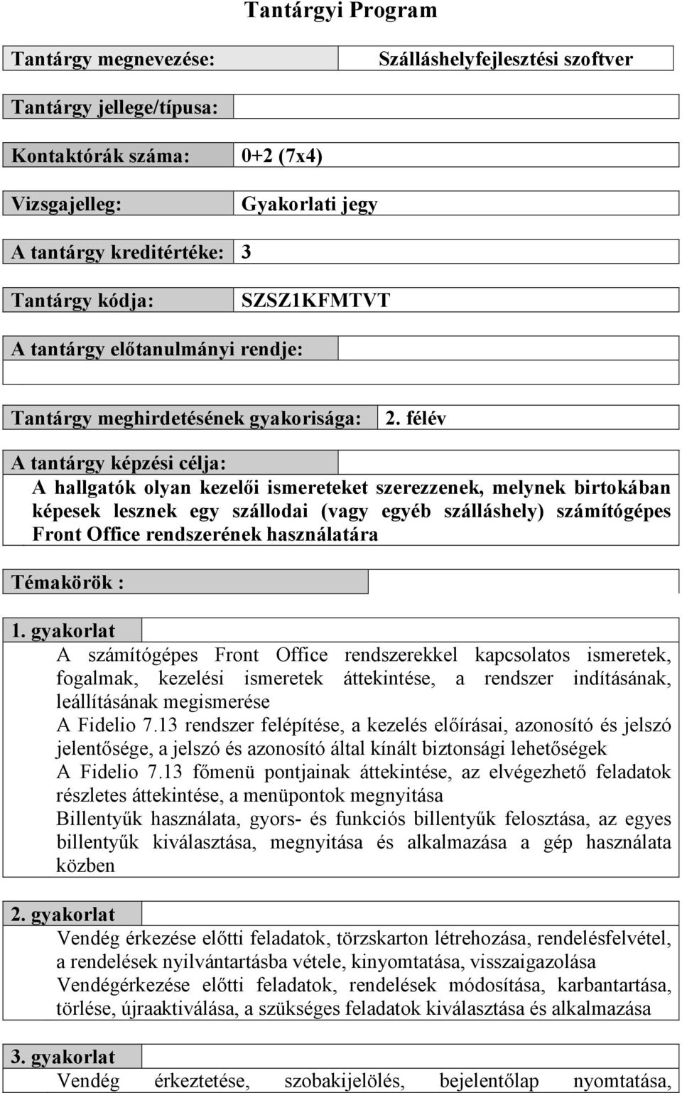 félév A tantárgy képzési célja: A hallgatók olyan kezelői ismereteket szerezzenek, melynek birtokában képesek lesznek egy szállodai (vagy egyéb szálláshely) számítógépes Front Office rendszerének