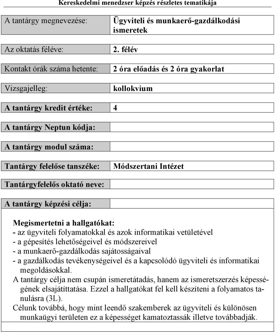 neve: A tantárgy képzési célja: Megismertetni a hallgatókat: - az ügyviteli folyamatokkal és azok informatikai vetületével - a gépesítés lehetőségeivel és módszereivel - a munkaerő-gazdálkodás