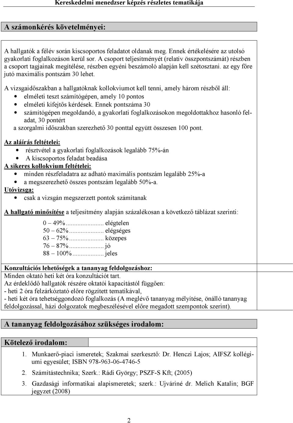 A vizsgaidőszakban a hallgatóknak kollokviumot kell tenni, amely három részből áll: elméleti teszt számítógépen, amely 10 pontos elméleti kifejtős kérdések.