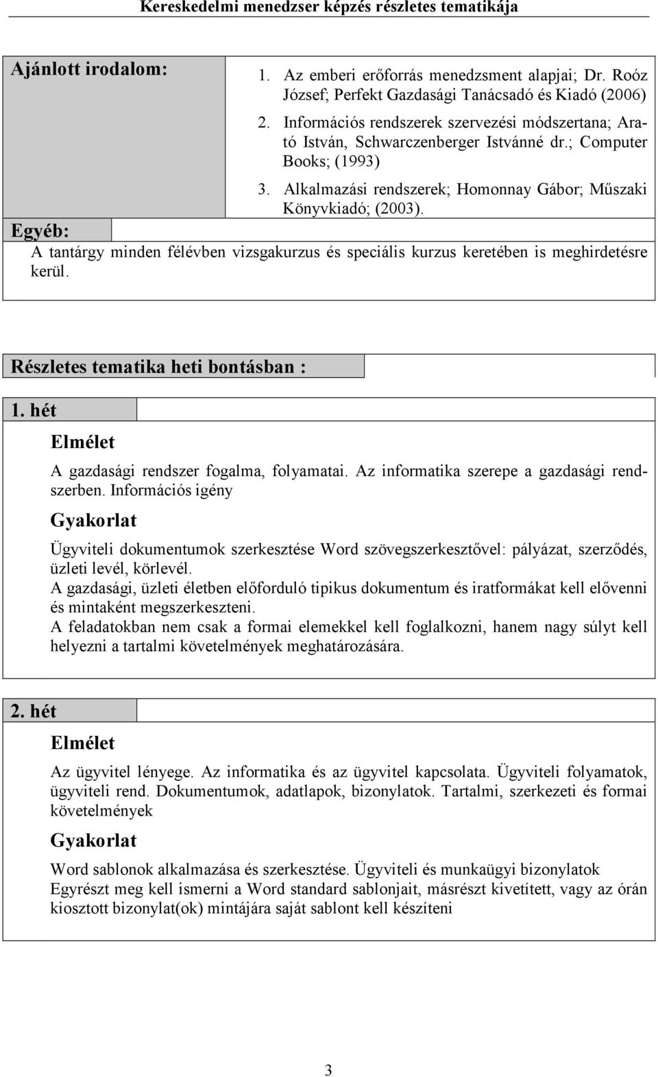 Egyéb: A tantárgy minden félévben vizsgakurzus és speciális kurzus keretében is meghirdetésre kerül. Részletes tematika heti bontásban : 1. hét A gazdasági rendszer fogalma, folyamatai.