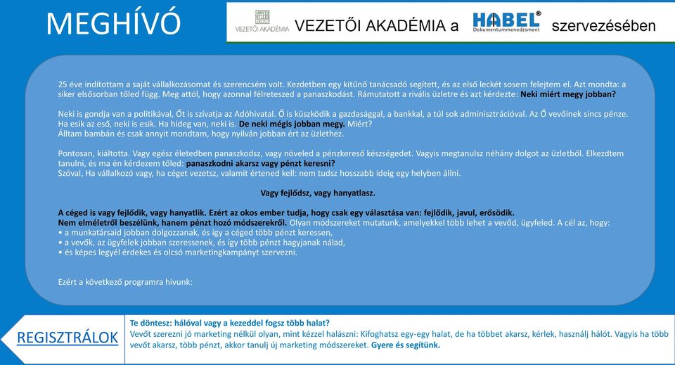 Ő is küszködik a gazdasággal, a bankkal, a túl sok adminisztrációval. Az Ő vevőinek sincs pénze. Ha esik az eső, neki is esik. Ha hideg van, neki is. De neki mégis jobban megy. Miért?