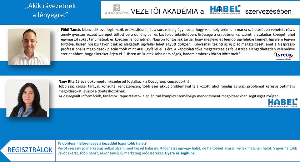 kávépiac tekintetében. Erőssége a csapatmunka, szereti a családias közeget, ahol egymástól sokat tanulhatnak és közösen fejlődhetnek.