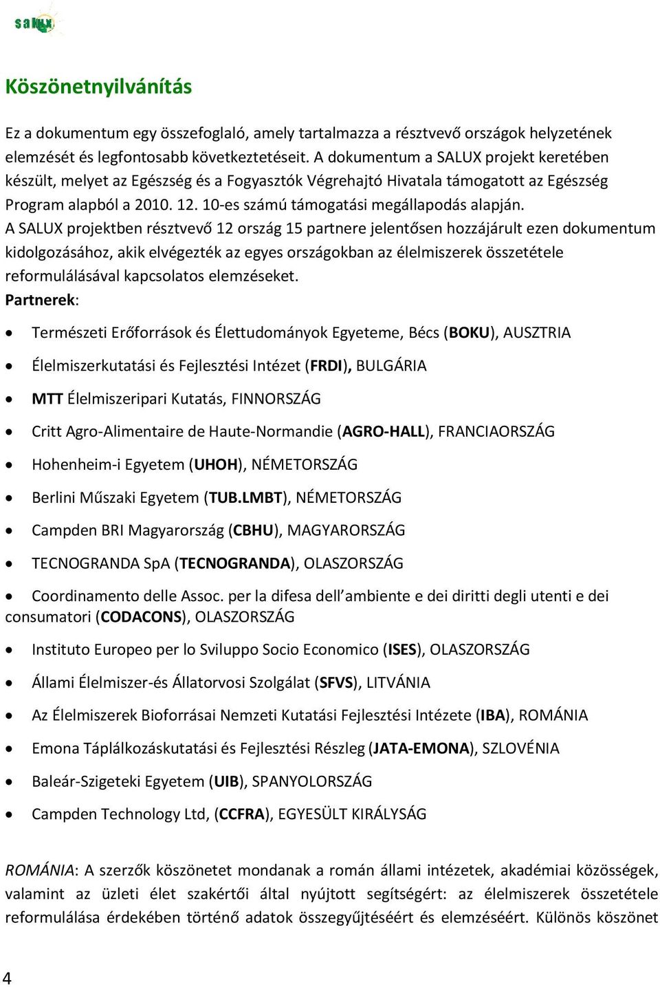 A SALUX projektben résztvevő 12 ország 15 partnere jelentősen hozzájárult ezen dokumentum kidolgozásához, akik elvégezték az egyes országokban az élelmiszerek összetétele reformulálásával kapcsolatos