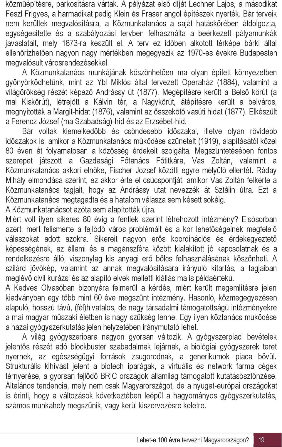 készült el. A terv ez időben alkotott térképe bárki által ellenőrizhetően nagyon nagy mértékben megegyezik az 1970-es évekre Budapesten megvalósult városrendezésekkel.