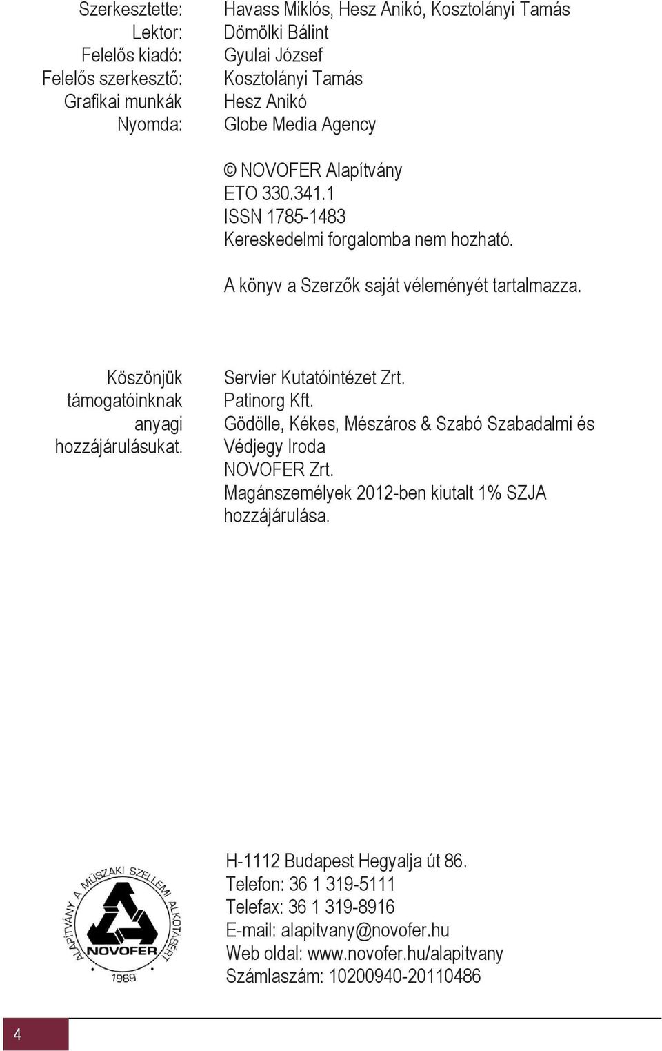 Köszönjük támogatóinknak anyagi hozzájárulásukat. Servier Kutatóintézet Zrt. Patinorg Kft. Gödölle, Kékes, Mészáros & Szabó Szabadalmi és Védjegy Iroda NOVOFER Zrt.