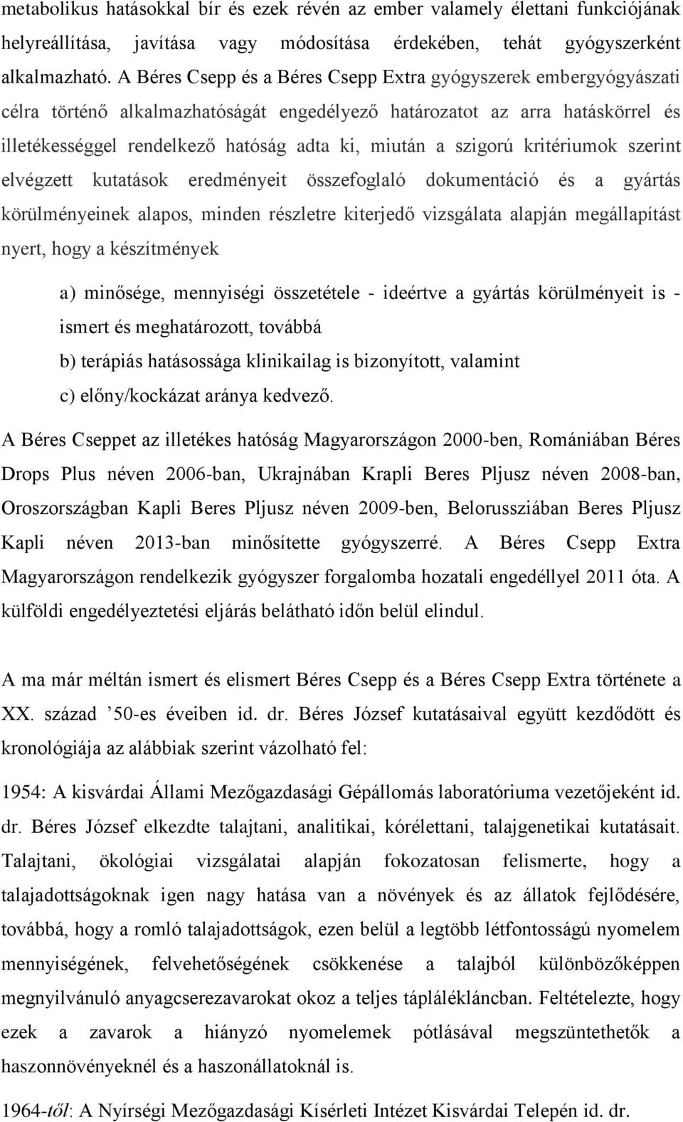 szigorú kritériumok szerint elvégzett kutatások eredményeit összefoglaló dokumentáció és a gyártás körülményeinek alapos, minden részletre kiterjedő vizsgálata alapján megállapítást nyert, hogy a