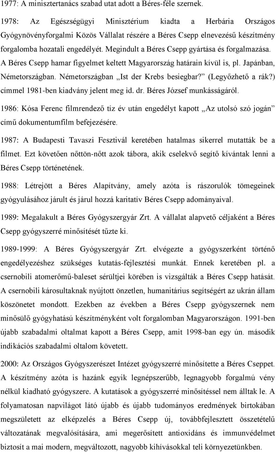 Megindult a Béres Csepp gyártása és forgalmazása. A Béres Csepp hamar figyelmet keltett Magyarország határain kívül is, pl. Japánban, Németországban. Németországban Ist der Krebs besiegbar?