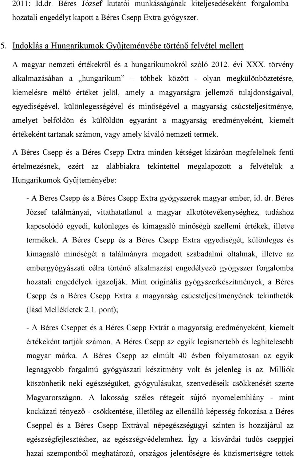 törvény alkalmazásában a hungarikum többek között - olyan megkülönböztetésre, kiemelésre méltó értéket jelöl, amely a magyarságra jellemző tulajdonságaival, egyediségével, különlegességével és