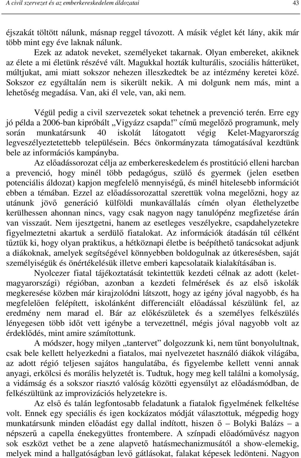 Magukkal hozták kulturális, szociális hátterüket, múltjukat, ami miatt sokszor nehezen illeszkedtek be az intézmény keretei közé. Sokszor ez egyáltalán nem is sikerült nekik.