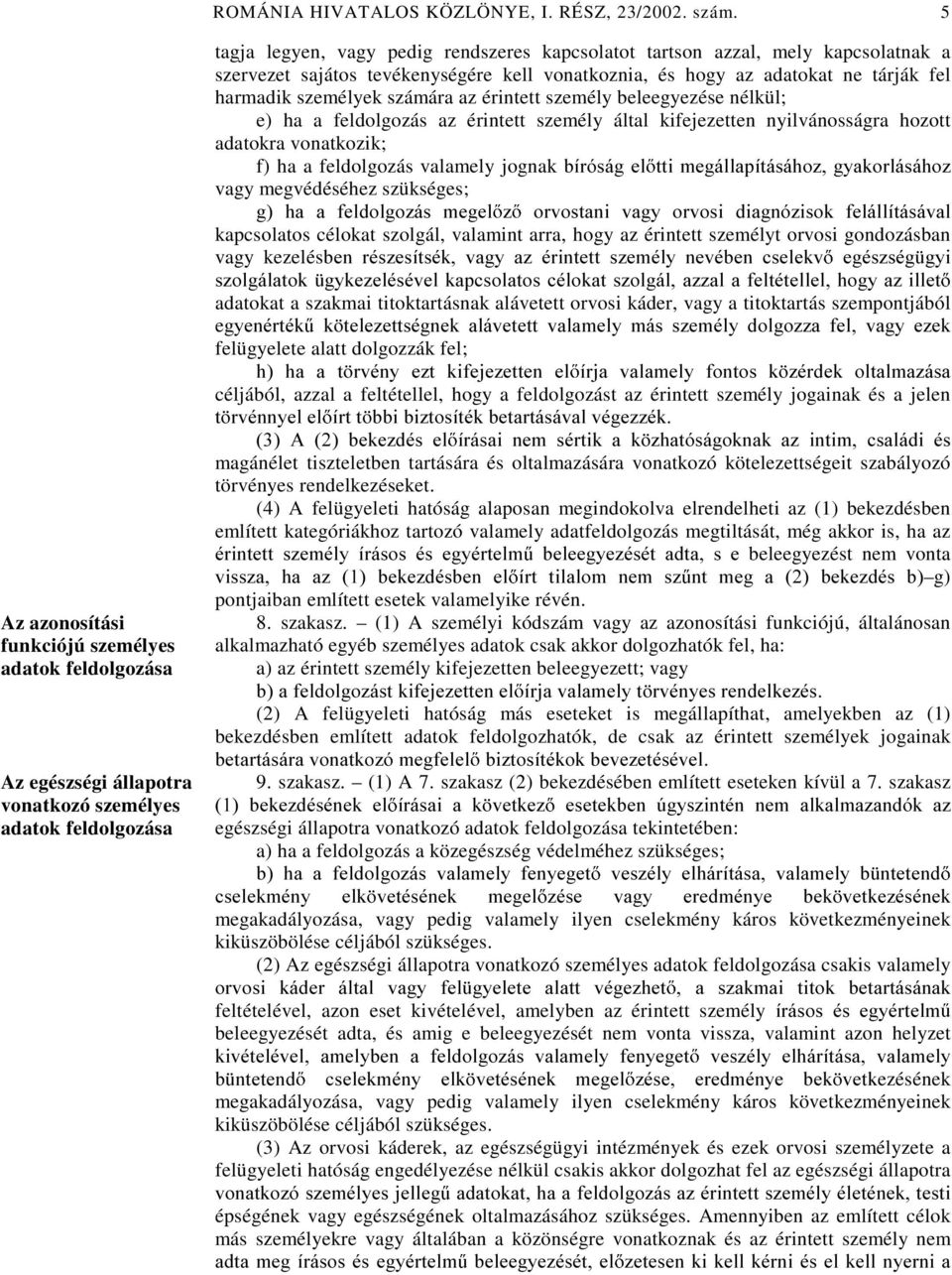 kapcsolatnak a szervezet sajátos tevékenységére kell vonatkoznia, és hogy az adatokat ne tárják fel harmadik személyek számára az érintett személy beleegyezése nélkül; e) ha a feldolgozás az érintett