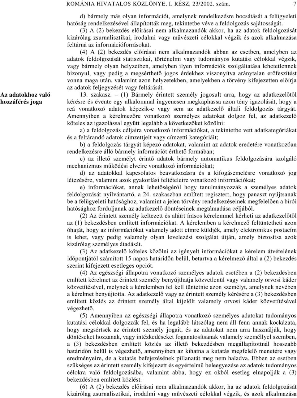 sajátosságát. (3) A (2) benh]gpvho tuivdlqhpdondopd]dqgyndnnrukdd]dgdwrnihogrojr]iviw NL]iUyODJ ]VXUQDOLV]WLNDL LURGDOPL YDJ\ P YpV]HWLFpORNNDOYpJ]LNpVD]RNDONDOPD]iVD feltárná az információforrásokat.