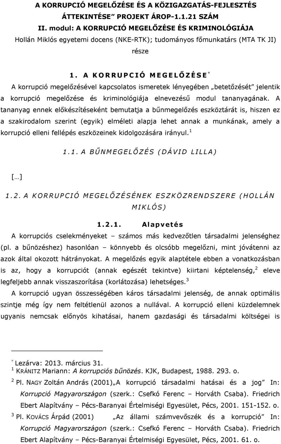 A K O R R U P C I Ó M E G E L Ő Z É S E * A korrupció megelőzésével kapcsolatos ismeretek lényegében betetőzését jelentik a korrupció megelőzése és kriminológiája elnevezésű modul tananyagának.