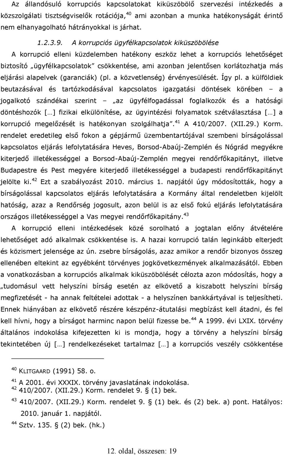 A korrupciós ügyfélkapcsolatok kiküszöbölése A korrupció elleni küzdelemben hatékony eszköz lehet a korrupciós lehetőséget biztosító ügyfélkapcsolatok csökkentése, ami azonban jelentősen