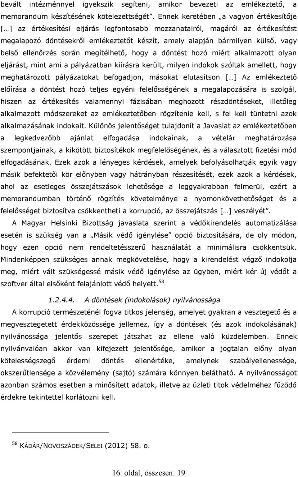 belső ellenőrzés során megítélhető, hogy a döntést hozó miért alkalmazott olyan eljárást, mint ami a pályázatban kiírásra került, milyen indokok szóltak amellett, hogy meghatározott pályázatokat