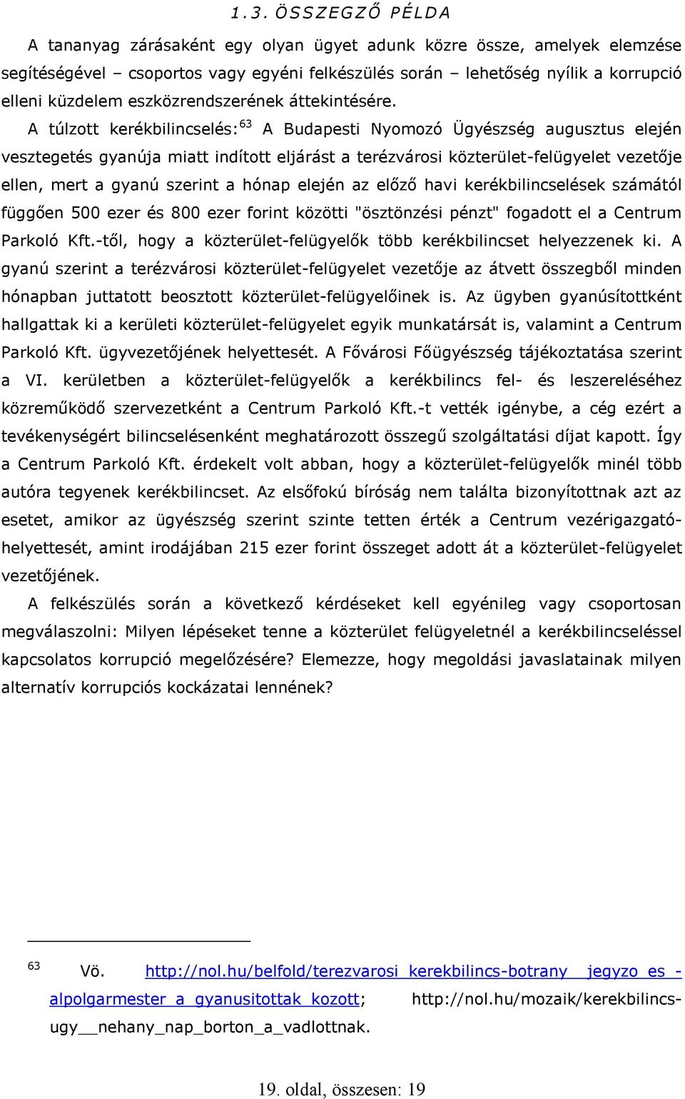 A túlzott kerékbilincselés: 63 A Budapesti Nyomozó Ügyészség augusztus elején vesztegetés gyanúja miatt indított eljárást a terézvárosi közterület-felügyelet vezetője ellen, mert a gyanú szerint a