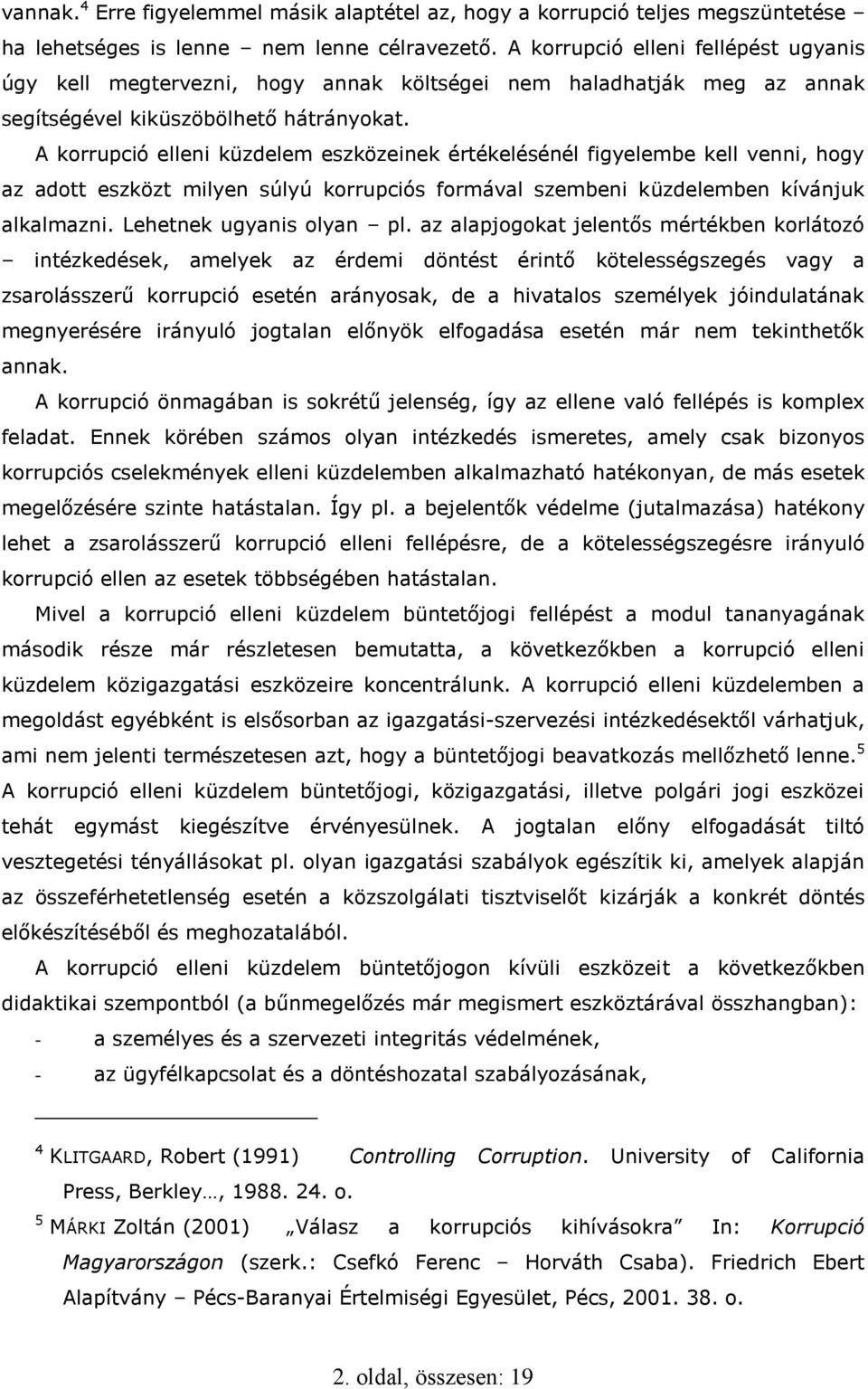 A korrupció elleni küzdelem eszközeinek értékelésénél figyelembe kell venni, hogy az adott eszközt milyen súlyú korrupciós formával szembeni küzdelemben kívánjuk alkalmazni. Lehetnek ugyanis olyan pl.