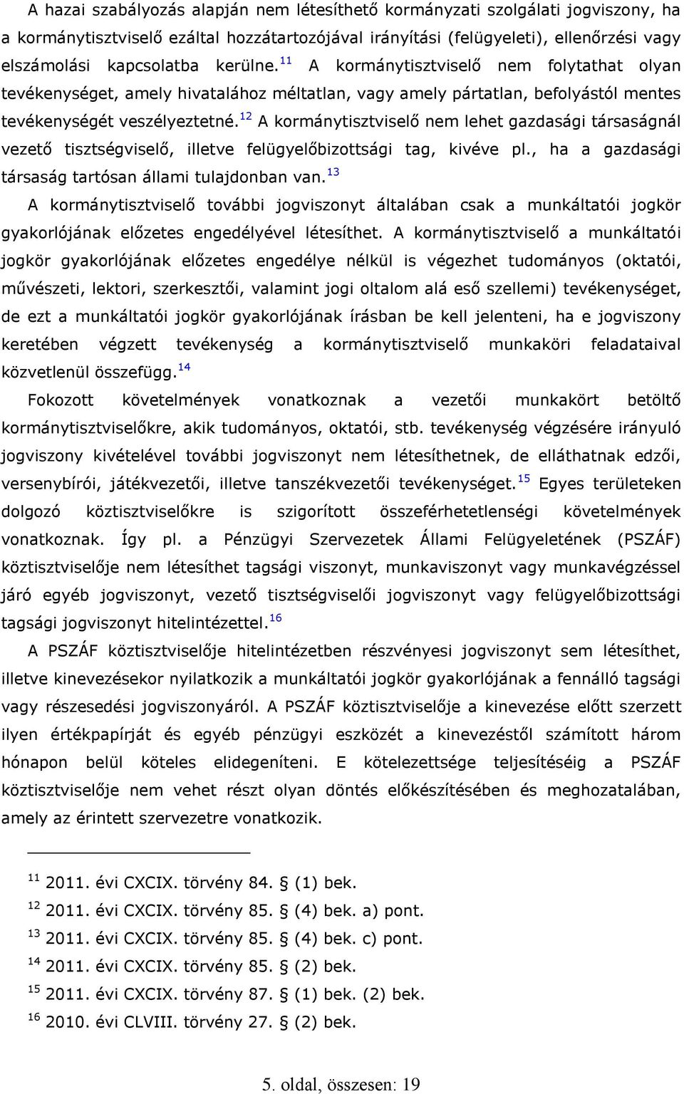 12 A kormánytisztviselő nem lehet gazdasági társaságnál vezető tisztségviselő, illetve felügyelőbizottsági tag, kivéve pl., ha a gazdasági társaság tartósan állami tulajdonban van.