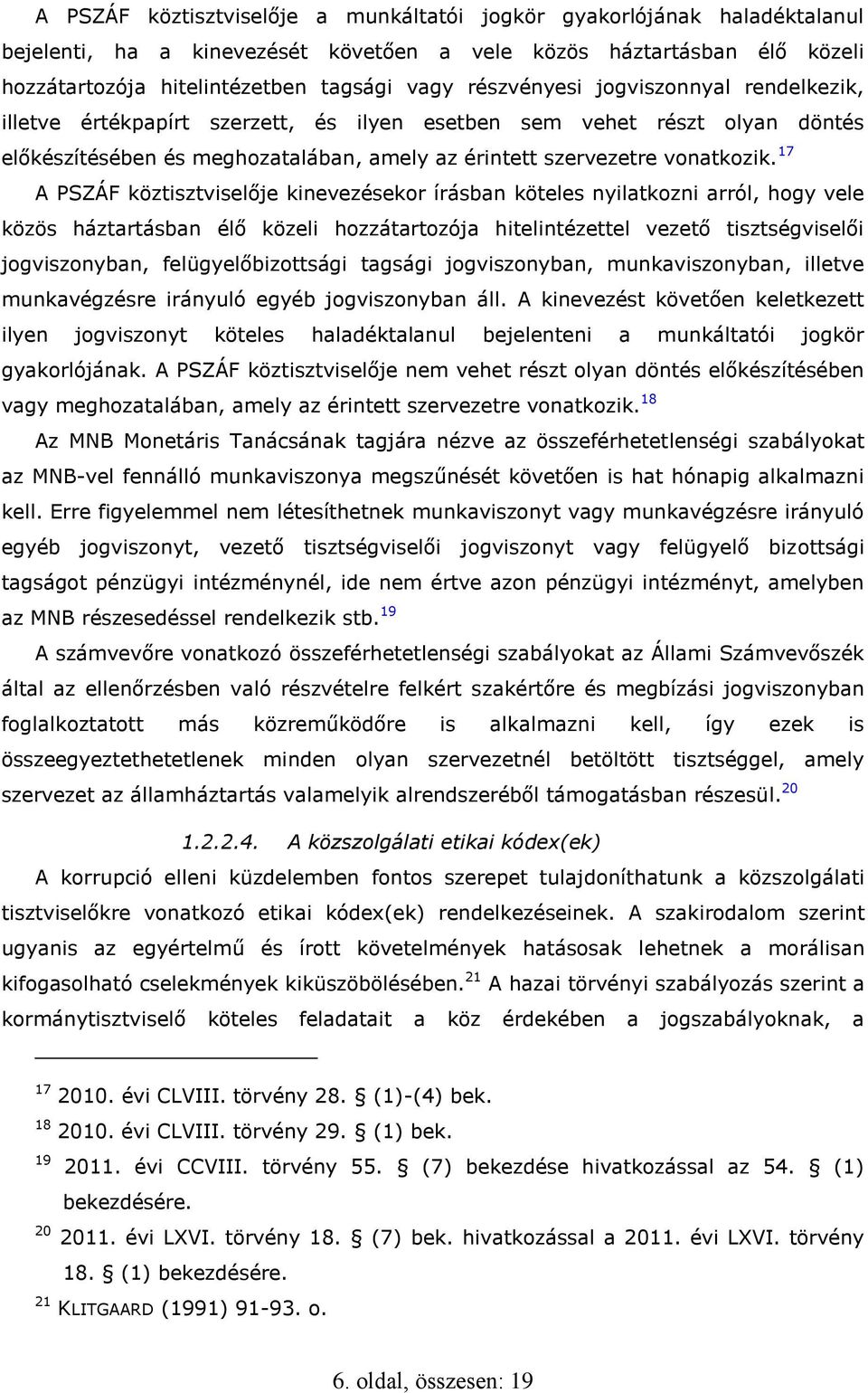 17 A PSZÁF köztisztviselője kinevezésekor írásban köteles nyilatkozni arról, hogy vele közös háztartásban élő közeli hozzátartozója hitelintézettel vezető tisztségviselői jogviszonyban,