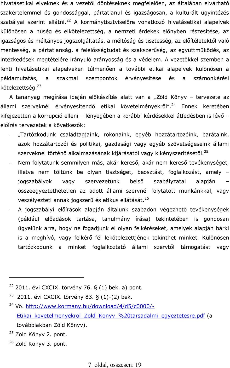 tisztesség, az előítéletektől való mentesség, a pártatlanság, a felelősségtudat és szakszerűség, az együttműködés, az intézkedések megtételére irányuló arányosság és a védelem.