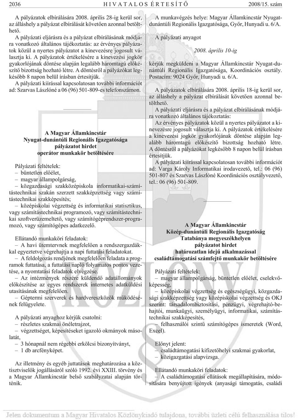 A pályázatok értékelésére a kinevezési jogkör gyakorlójának döntése alapján legalább háromtagú elõkészítõ bizottság hozható létre. A döntésrõl a pályázókat legkésõbb 8 napon belül írásban értesítjük.