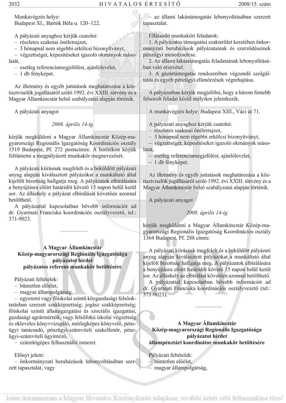 referenciamegjelölést, ajánlólevelet, 1 db fényképet. Az illetmény és egyéb juttatások meghatározása a köztisztviselõk jogállásáról szóló 1992. évi XXIII.