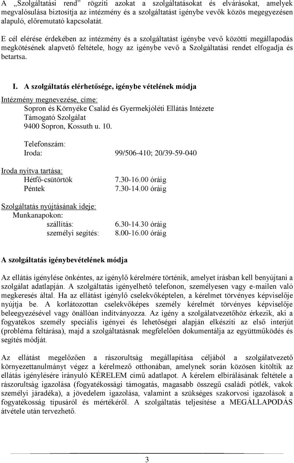 E cél elérése érdekében az intézmény és a szolgáltatást igénybe vevő közötti megállapodás megkötésének alapvető feltétele, hogy az igénybe vevő a Szolgáltatási rendet elfogadja és betartsa. I.