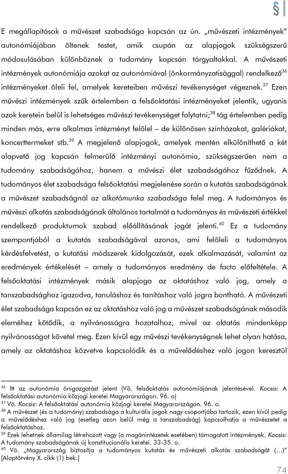 A művészeti intézmények autonómiája azokat az autonómiával (önkormányzatisággal) rendelkező 36 intézményeket öleli fel, amelyek kereteiben művészi tevékenységet végeznek.