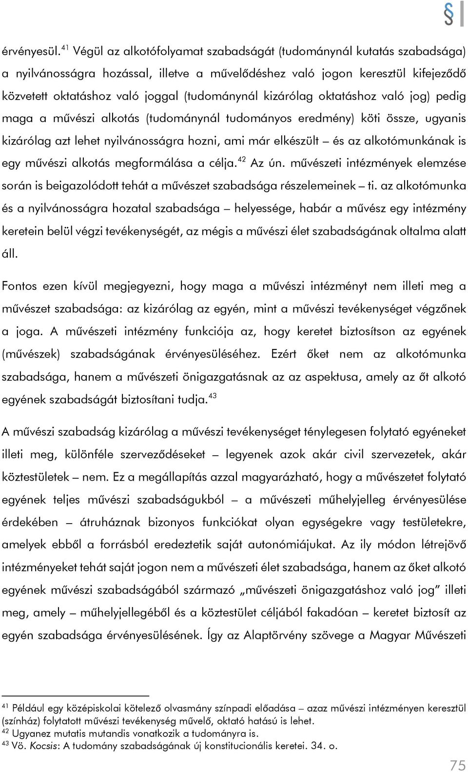 kizárólag oktatáshoz való jog) pedig maga a művészi alkotás (tudománynál tudományos eredmény) köti össze, ugyanis kizárólag azt lehet nyilvánosságra hozni, ami már elkészült és az alkotómunkának is