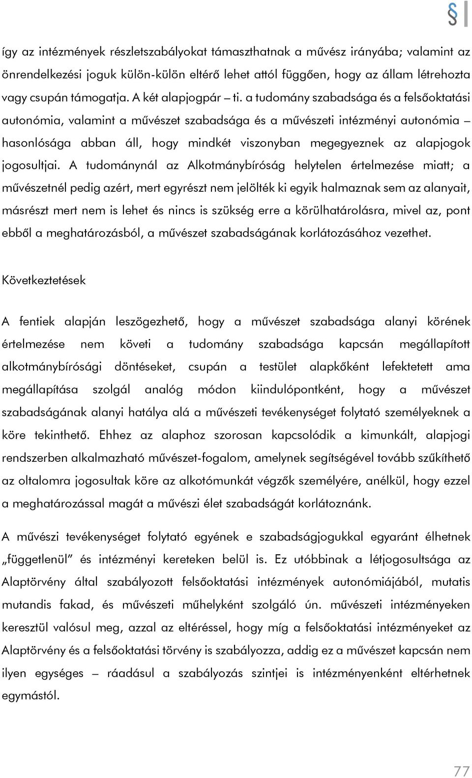 a tudomány szabadsága és a felsőoktatási autonómia, valamint a művészet szabadsága és a művészeti intézményi autonómia hasonlósága abban áll, hogy mindkét viszonyban megegyeznek az alapjogok