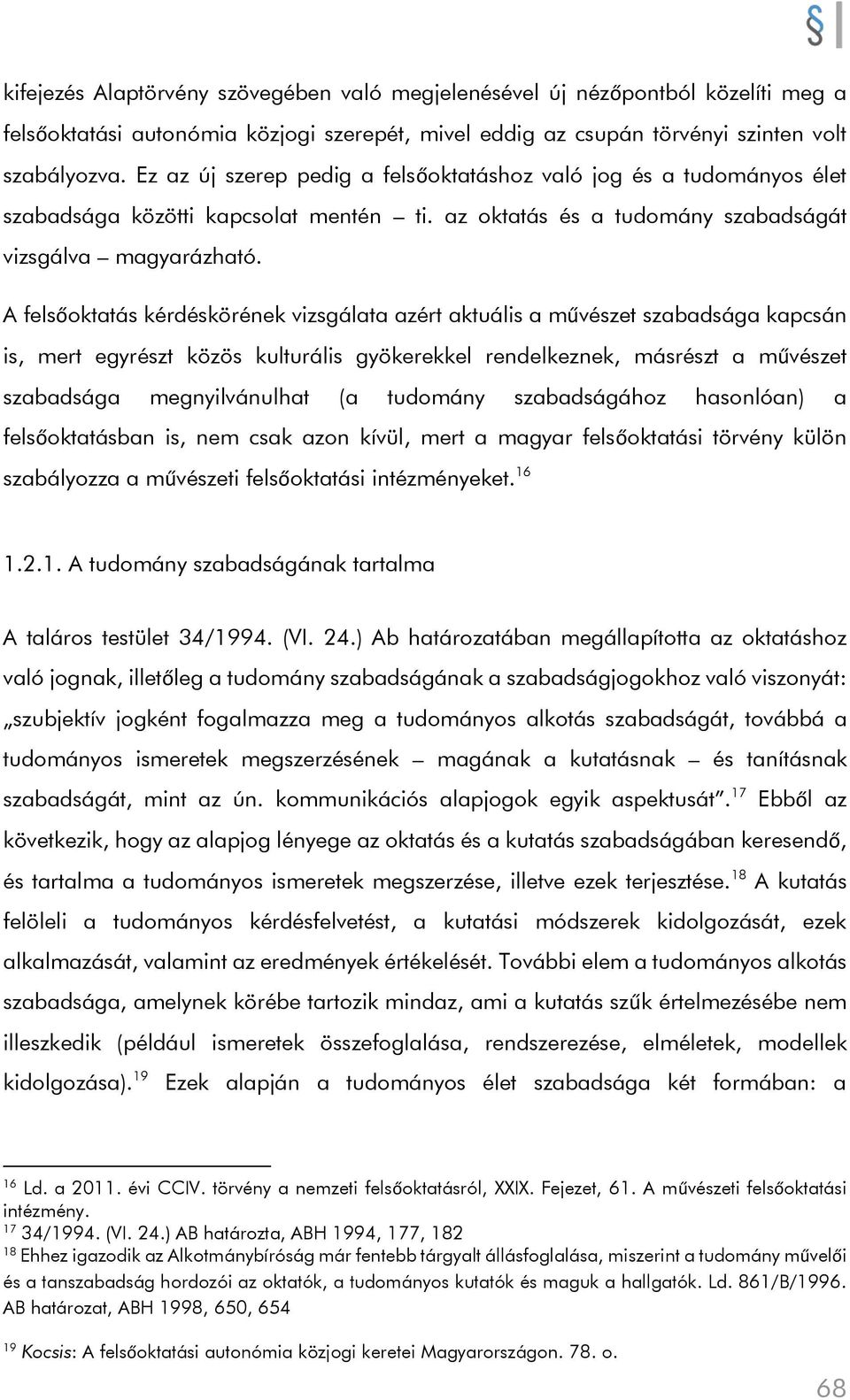 A felsőoktatás kérdéskörének vizsgálata azért aktuális a művészet szabadsága kapcsán is, mert egyrészt közös kulturális gyökerekkel rendelkeznek, másrészt a művészet szabadsága megnyilvánulhat (a