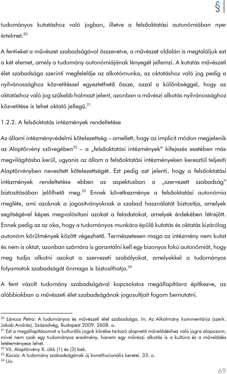 A kutatás művészeti élet szabadsága szerinti megfelelője az alkotómunka, az oktatáshoz való jog pedig a nyilvánossághoz közvetítéssel egyeztethető össze, azzal a különbséggel, hogy az oktatáshoz való