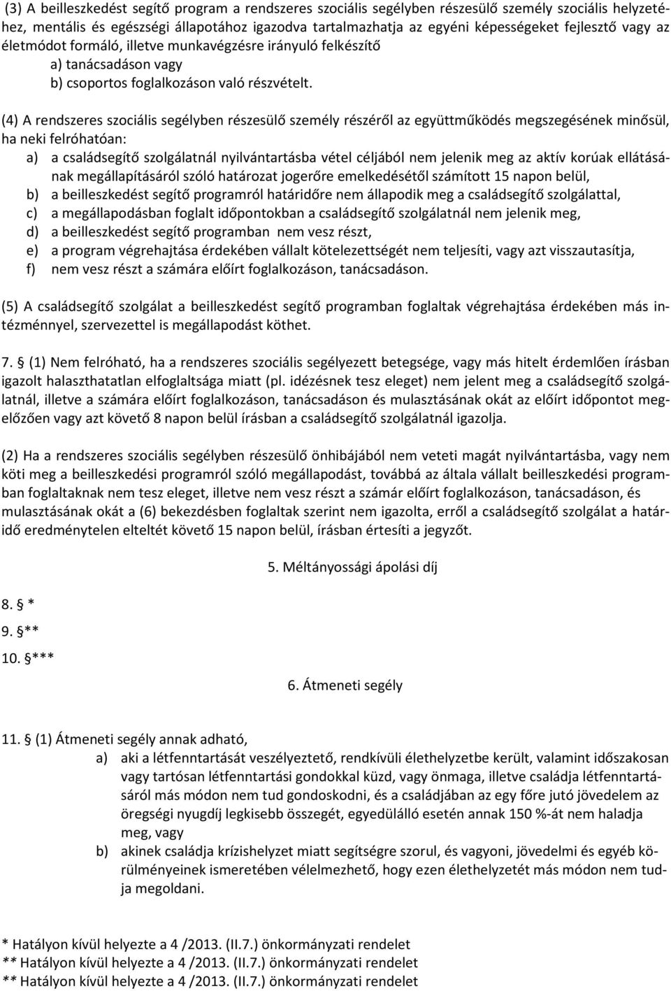 (4) A rendszeres szociális segélyben részesülő személy részéről az együttműködés megszegésének minősül, ha neki felróhatóan: a) a családsegítő szolgálatnál nyilvántartásba vétel céljából nem jelenik