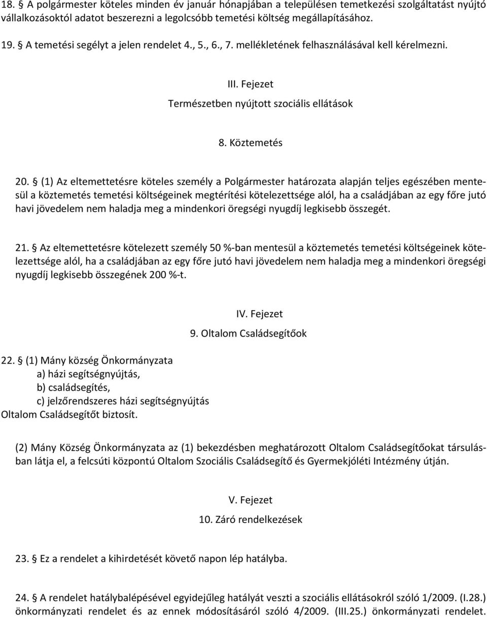 (1) Az eltemettetésre köteles személy a Polgármester határozata alapján teljes egészében mentesül a köztemetés temetési költségeinek megtérítési kötelezettsége alól, ha a családjában az egy főre jutó