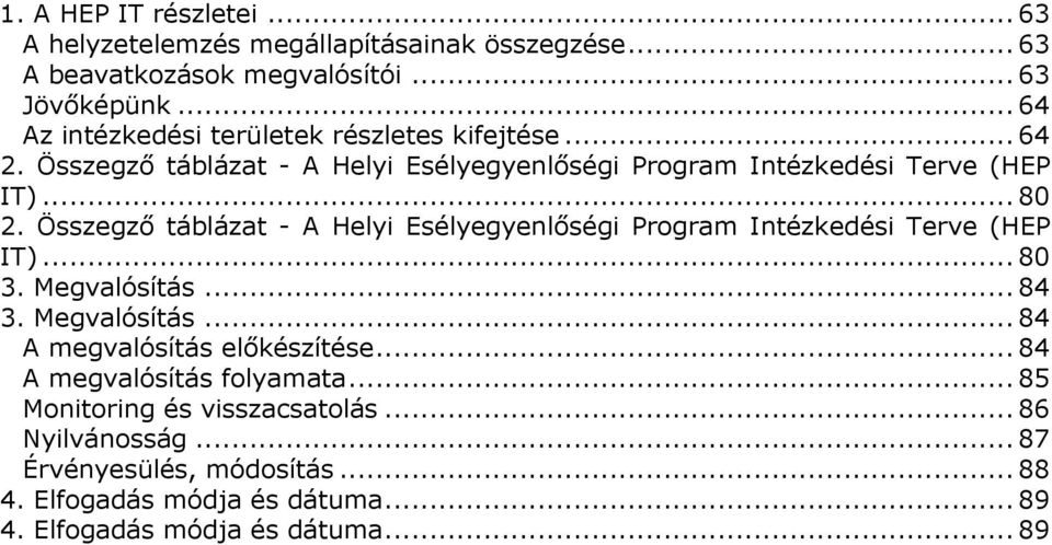 Összegző táblázat - A Helyi sélyegyenlőségi Program Intézkedési Terve (HP IT)...80 3. Megvalósítás...84 3. Megvalósítás...84 A megvalósítás előkészítése.