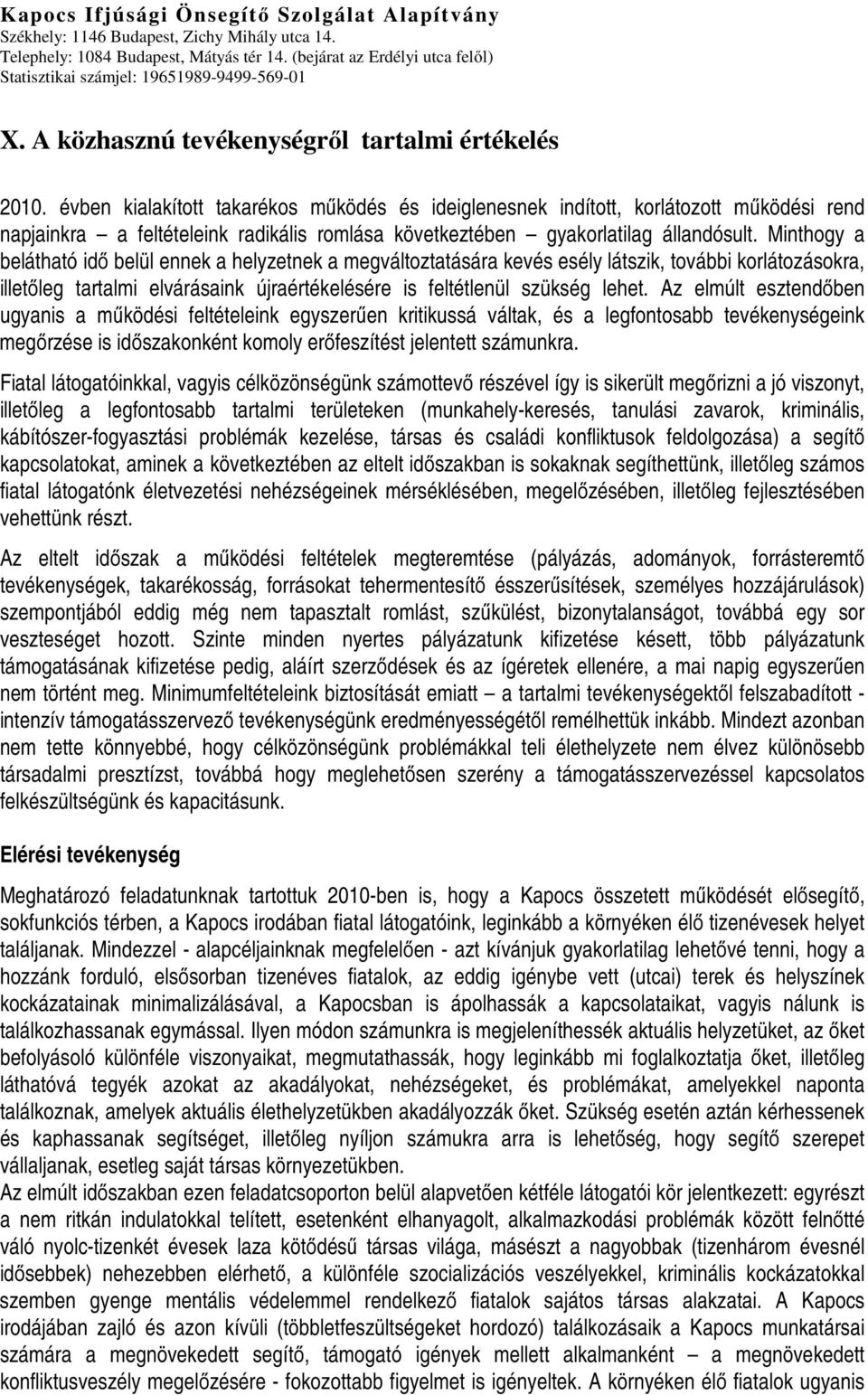 Minthogy a belátható idő belül ennek a helyzetnek a megváltoztatására kevés esély látszik, további korlátozásokra, illetőleg tartalmi elvárásaink újraértékelésére is feltétlenül szükség lehet.