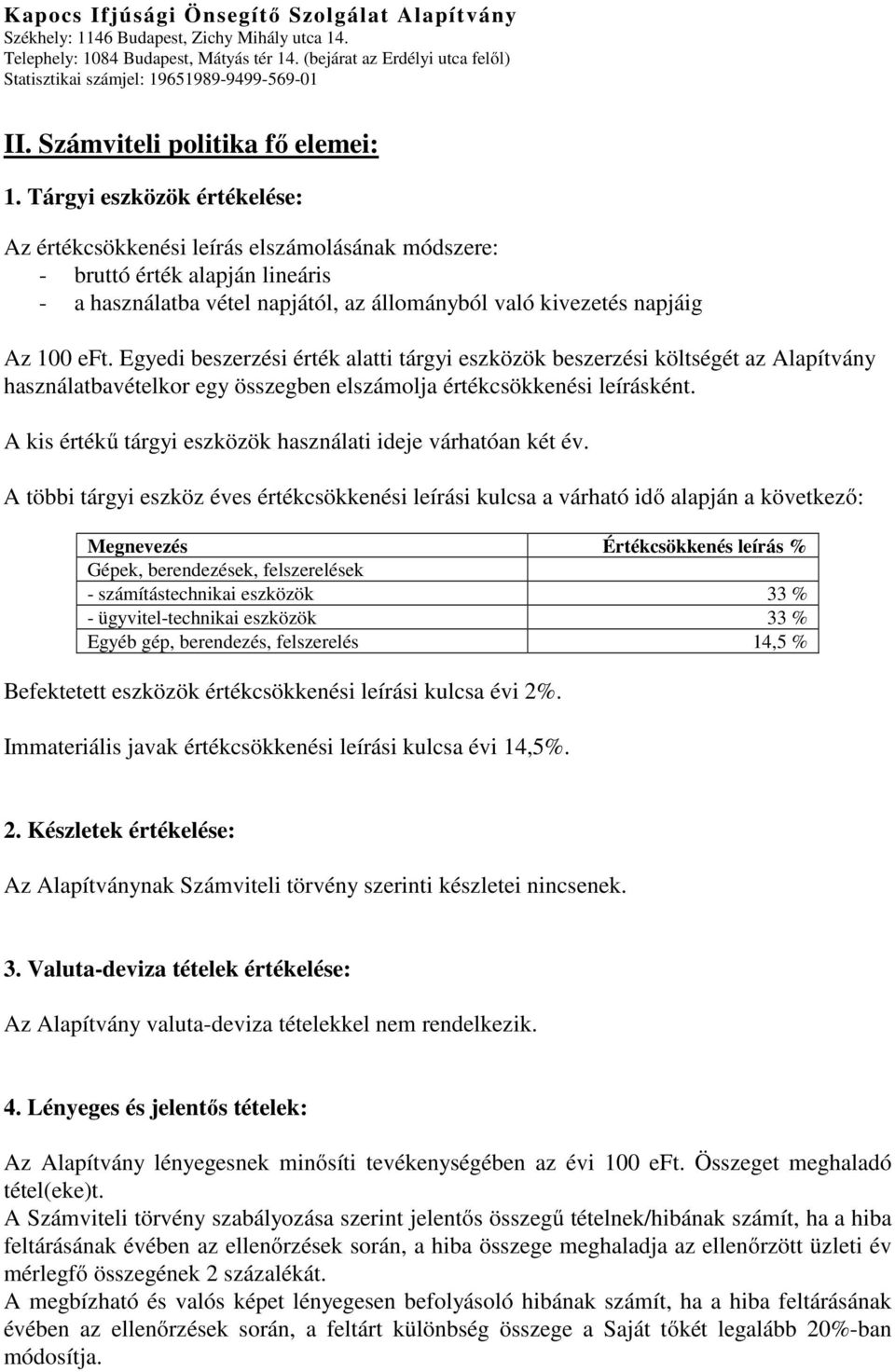 Egyedi beszerzési érték alatti tárgyi eszközök beszerzési költségét az Alapítvány használatbavételkor egy összegben elszámolja értékcsökkenési leírásként.