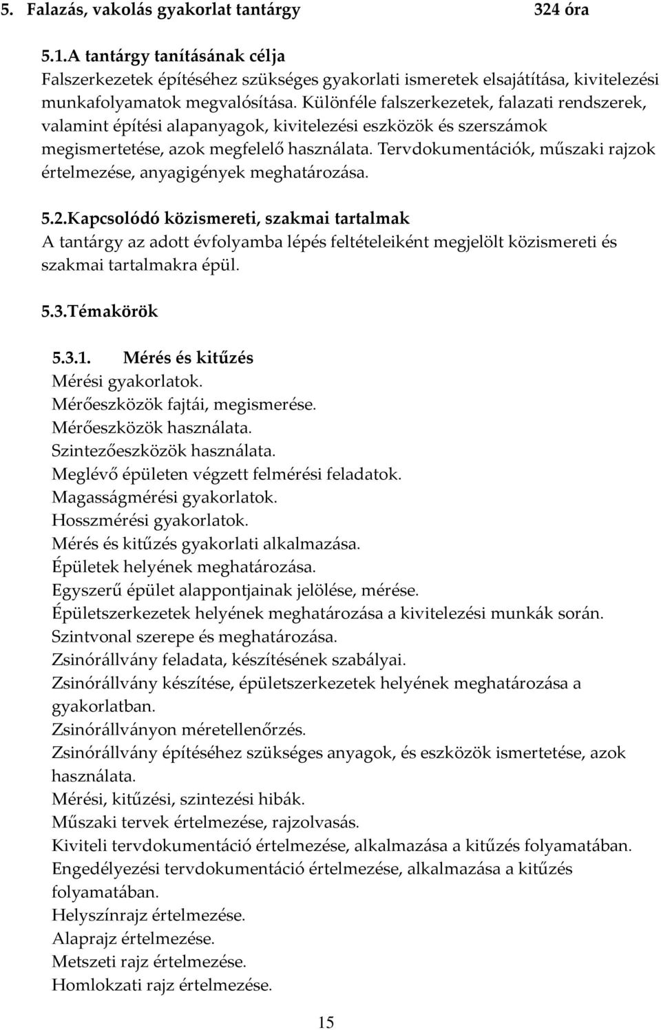 Tervdokumentációk, műszaki rajzok értelmezése, anyagigények meghatározása. 5.2.