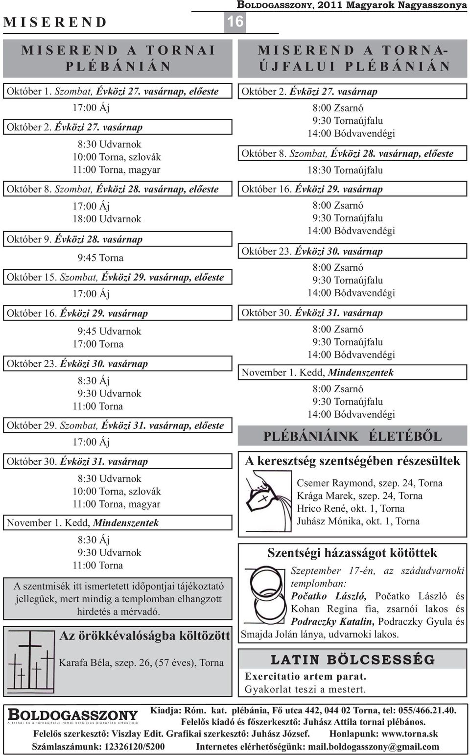 Évközi 28. vasárnap 9:45 Torna Október 15. Szombat, Évközi 29. vasárnap, előeste 17:00 Áj Október 16. Évközi 29. vasárnap 9:45 Udvarnok 17:00 Torna Október 23. Évközi 30.